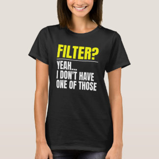 Filter Yeah I Don t Have One Of Those No Filter T-Shirt