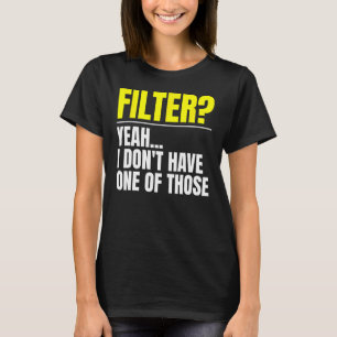 Filter Yeah I Don't Have One Of Those No Filter T-Shirt