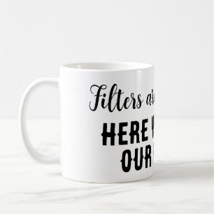 Filters are for coffee...here we speak our minds! coffee mug