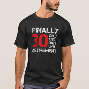 Finally 30 Only 13513 Days Until Retirement 30Th T-Shirt
