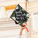 Finally Done | Custom Class Year Graduation Cap Topper<br><div class="desc">Cute and funny grad cap topper features the quote "Finally done with this B.S" (we mean Bachelor of Science! *wink wink*) in white brush script lettering on a crisp black background adorned with white watercolor flowers and green foliage. Personalize with your class year and/or school.</div>