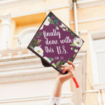 Finally Done | Custom Class Year Graduation Cap Topper<br><div class="desc">Cute and funny grad cap topper features the quote "Finally done with this B.S" (we mean Bachelor of Science! *wink wink*) in white brush script lettering on a vibrant plum purple background adorned with white watercolor flowers and green foliage. Personalize with your class year and/or school.</div>