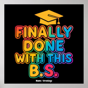 Finally Done With the B.S. A Humourous Graduation Poster