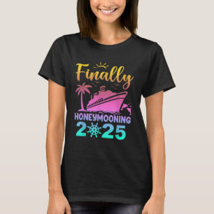 Finally Honeymooning 2025 Romantic Cruise Honeymoo T-Shirt