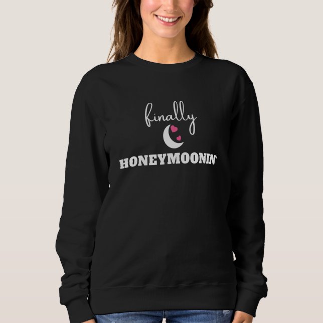 Finally Honeymooning Late Honeymoon Quotes Sweatshirt (Front)