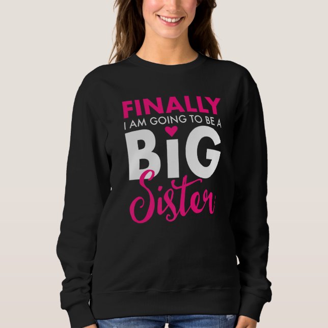 Finally I Am Going To Be A Big Sister Funny Cute Sweatshirt (Front)