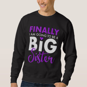 Finally I Am Going To Be A Big Sister Funny Cute Sweatshirt