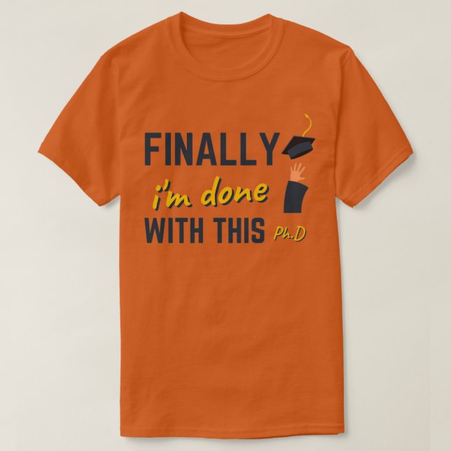 Finally ix27m done with this PhD degree graduation T-Shirt (Design Front)