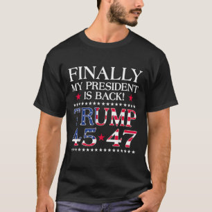 Finally My President Is Byck Trump President 45 47 T-Shirt