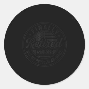 Finally Retired 2026 Not My Problem Anymore Funny  Classic Round Sticker