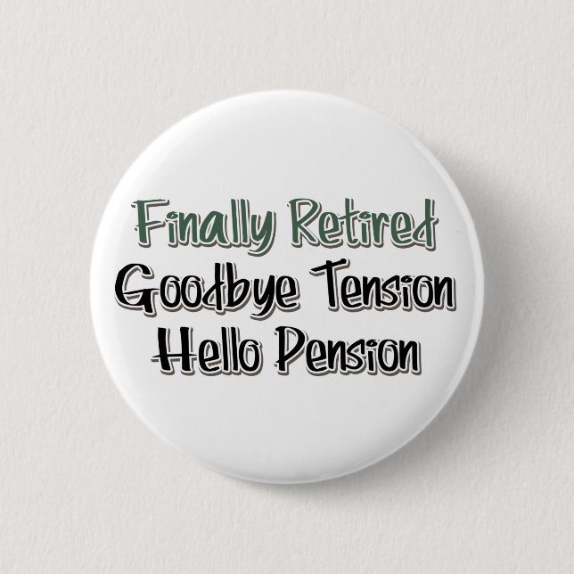 Finally Retired:  Goodbye Tension, Hello Pension 2 Inch Round Button (Front)