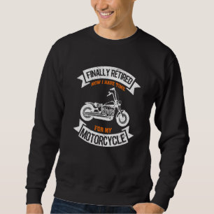 Finally Retired Time For My Motorcycle Biker Pensi Sweatshirt