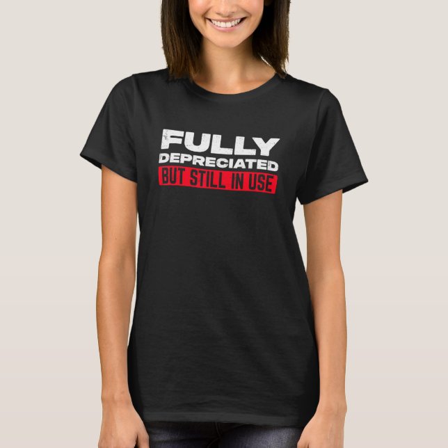Financial Accounting Fully Depreciated But Still I T-Shirt (Front)