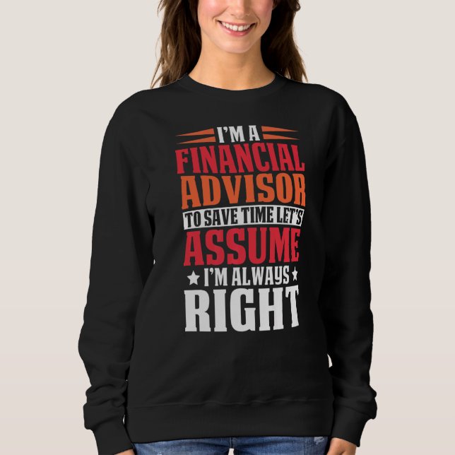 Financial Advisor Are Always Right Tax Preparer Sweatshirt (Front)