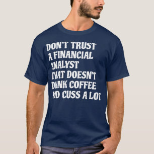 Financial Analyst That Drink Coffee Cuss A Lot Whi T-Shirt