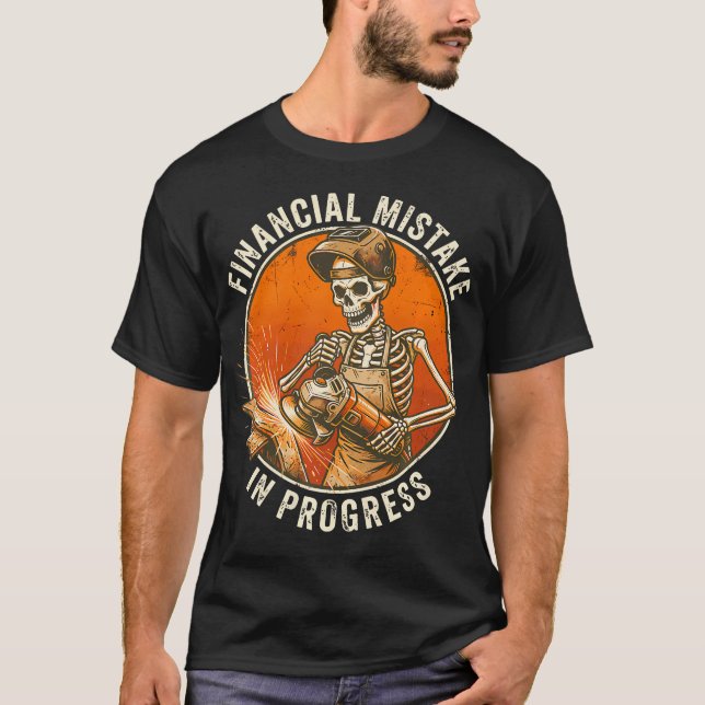 Financial Mistake In Progress Skeleton Welder T-Shirt (Front)
