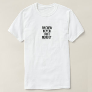 Fincher never hurt nobody t-shirt