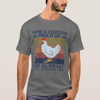 Find A Chicken Pick It Up And All The Day Funny Ch T-Shirt