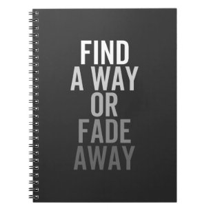 FIND A WAY OR FADE AWAY NOTEBOOK