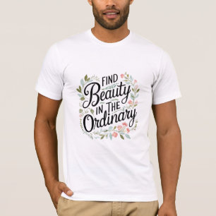 Find Beauty in the Ordinary T-Shirt