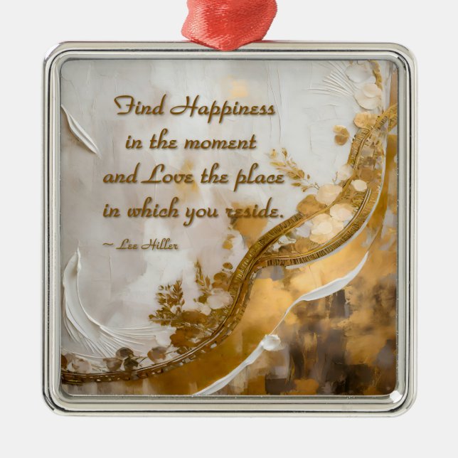 Find Happiness in the moment... Lee Hiller Quote Metal Ornament (Front)