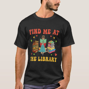 Find Me At The Library  Book  School Librarian 1 T-Shirt
