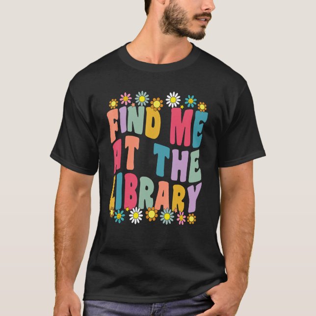 Find Me At The Library Book  School Librarian Groo T-Shirt (Front)