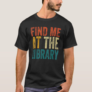 Find Me At The Library Book School Librarian vinta T-Shirt