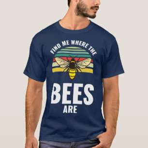 find me where the bees are bee T-Shirt
