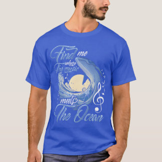 Find Me Wherehe Music Meetshe Ocean Musician funny T-Shirt