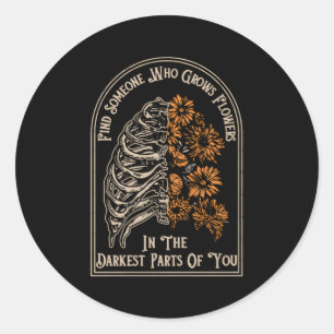 Find Someone Who Grows Flowers In The Darkest P Of Classic Round Sticker