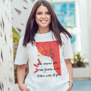 find someone who grows flowers in you Love quote T-Shirt