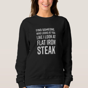 Find Someone Who Looks At You Like I Look At Flat Sweatshirt