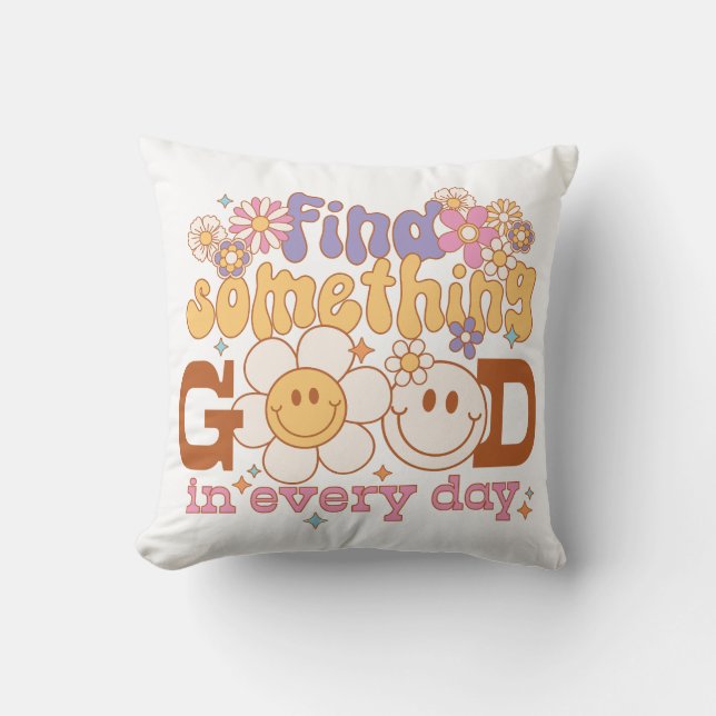 Find Something Good In Every Day Throw Pillow (Front)