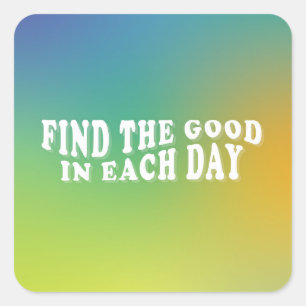 Find The Good In Each Day Quote Square Sticker