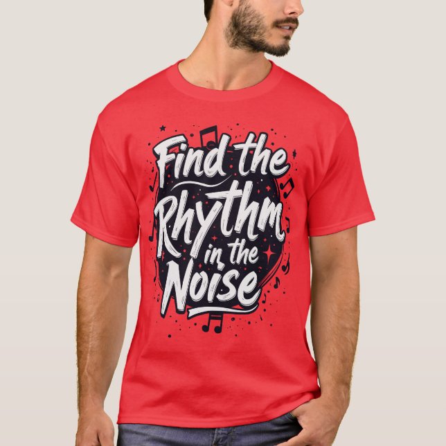 Find the Rhythm in the Noise Motivational Slogan T-Shirt (Front)