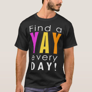 Find the Yay in Every Day Women s Fun Positive Gra T-Shirt