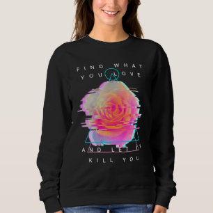 Find What You Like And Get Him Killed Rose Glitch Sweatshirt