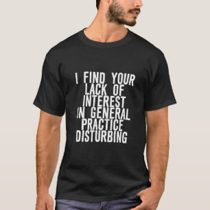 Find Your Lack Of Interest In General Practice Dis T-Shirt