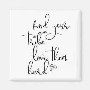 Find your Tribe and Love them Hard Magnet