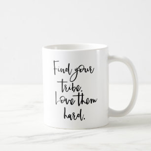 Find Your Tribe, Love Them Hard Coffee Mug