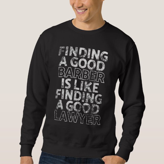 Finding A Good Barber Is Like Finding A Good Lawye Sweatshirt (Front)
