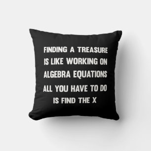 Finding a treasure is like working on algebra.. throw pillow