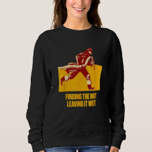 Finding Hot Leaving Wet Firefighter Humor Fireman Sweatshirt