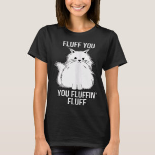 Fine Cat Fluff You You Fluffin Fluff Cat Kitten T-Shirt