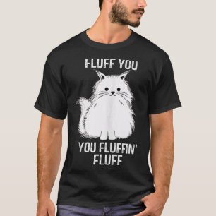 Fine Cat Fluff You You Fluffin Fluff Cat Kitten T-Shirt