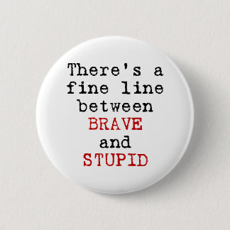 Fine Line between Brave and Stupid 2 Inch Round Button