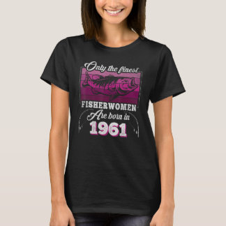 Finest Fisherwomen Born 1961 Womens 62th Birthday T-Shirt