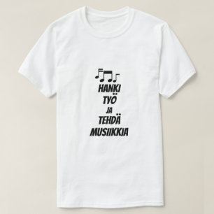 Finnish for Get a job and make music T-Shirt