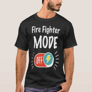Fire Fighter Mode On For hardworking And Motivated T-Shirt